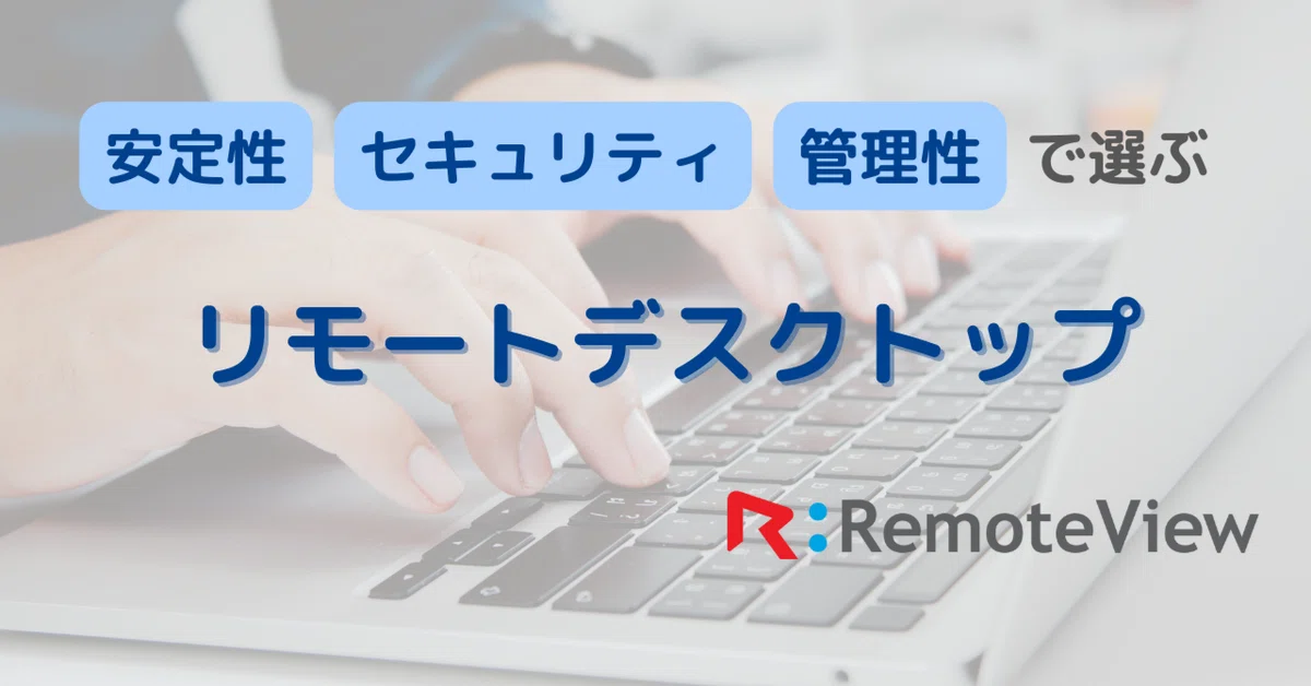 安定性・セキュリティ・管理性で選ぶリモートデスクトップRemoteView